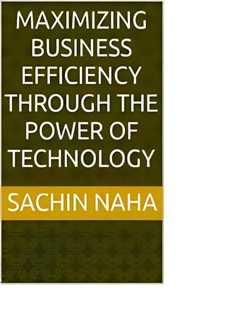 Title details for Maximizing Business Efficiency Through the Power of Technology by Sachin Naha - Wait list